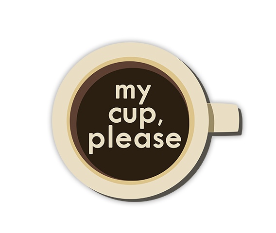 My cup, please